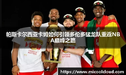 帕斯卡尔西亚卡姆如何引领多伦多猛龙队重返NBA巅峰之路